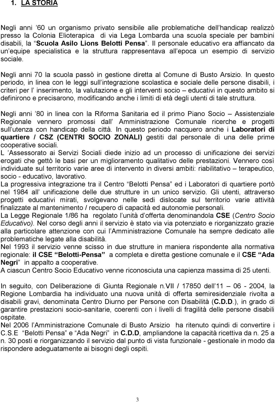 Negli anni 70 la scuola passò in gestione diretta al Comune di Busto Arsizio.