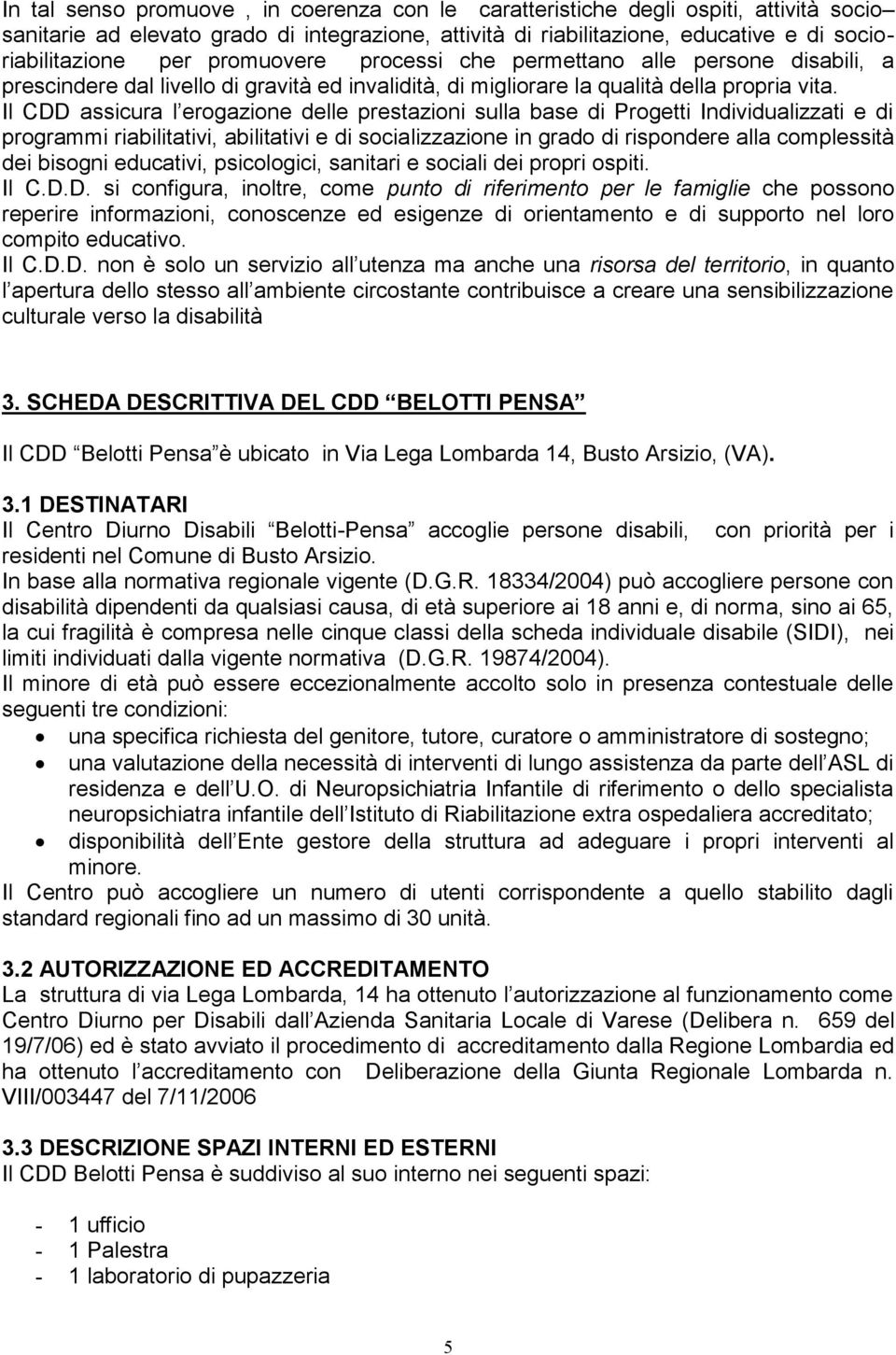 Il CDD assicura l erogazione delle prestazioni sulla base di Progetti Individualizzati e di programmi riabilitativi, abilitativi e di socializzazione in grado di rispondere alla complessità dei