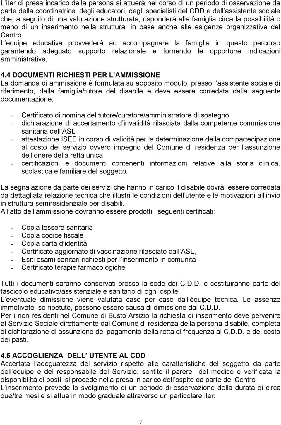 L equipe educativa provvederà ad accompagnare la famiglia in questo percorso garantendo adeguato supporto relazionale e fornendo le opportune indicazioni amministrative. 4.