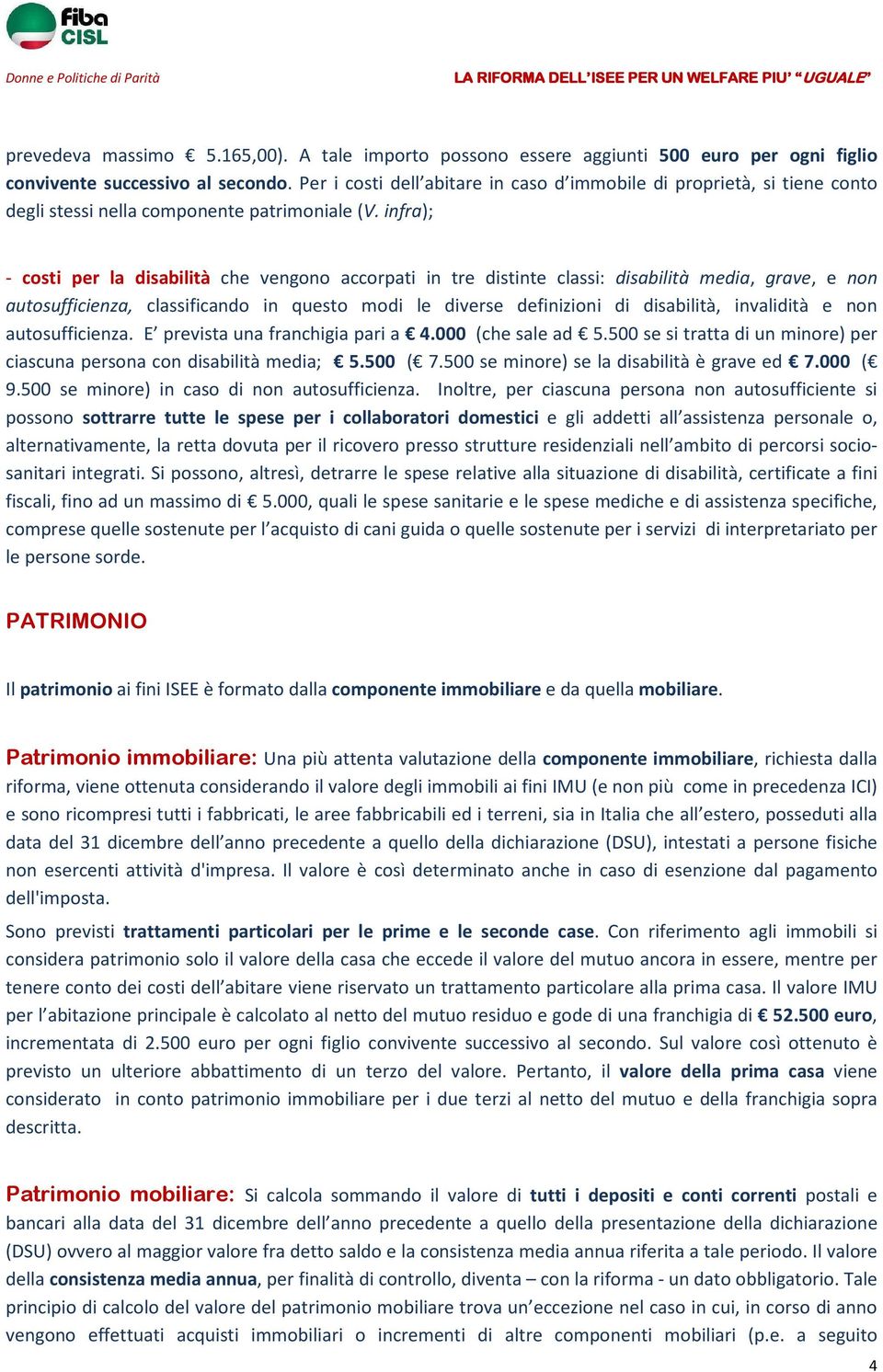 infra); - costi per la disabilità che vengono accorpati in tre distinte classi: disabilità media, grave, e non autosufficienza, classificando in questo modi le diverse definizioni di disabilità,