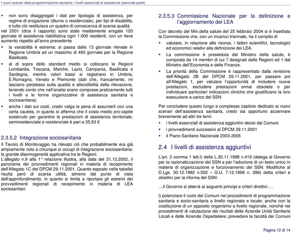 000 residenti, con un lieve aumento rispetto all anno precedente la variabilità è estrema: si passa dalle 13 giornate rilevate in Regione Umbria ad un massimo di 460 giornate per la Regione