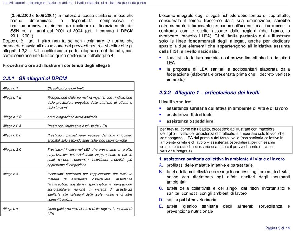 2001) in materia di spesa sanitaria; intese che hanno determinato la disponibilità complessiva e onnicomprensiva di risorse da destinare al finanziamento del SSN per gli anni dal 2001 al 2004 (art.