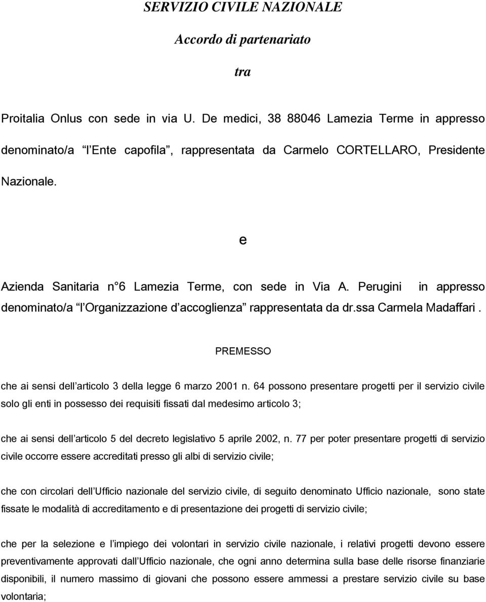 Perugini in appresso denominato/a l Organizzazione d accoglienza rappresentata da dr.ssa Carmela Madaffari. PREMESSO che ai sensi dell articolo 3 della legge 6 marzo 2001 n.