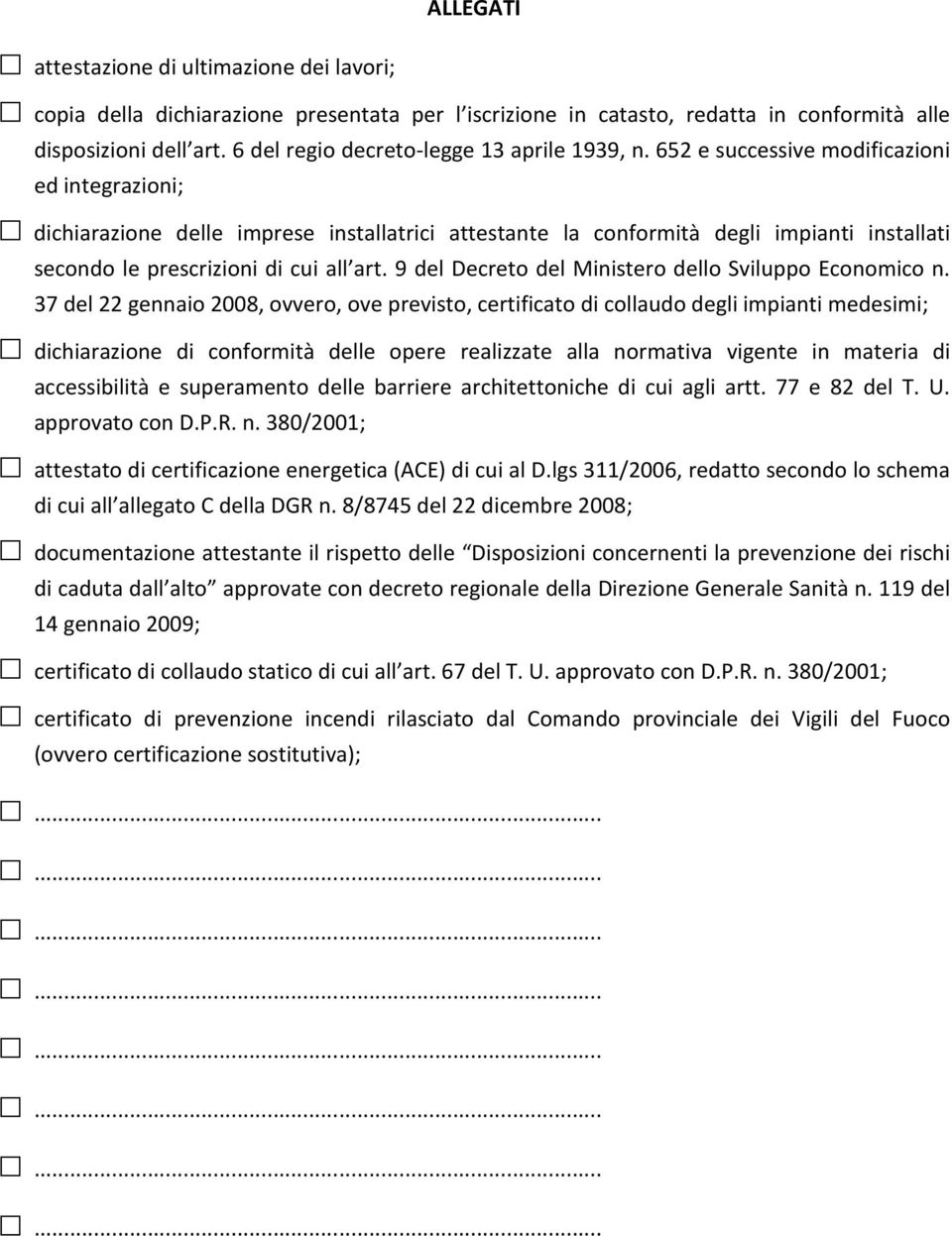 652 e successive modificazioni ed integrazioni; dichiarazione delle imprese installatrici attestante la conformità degli impianti installati secondo le prescrizioni di cui all art.