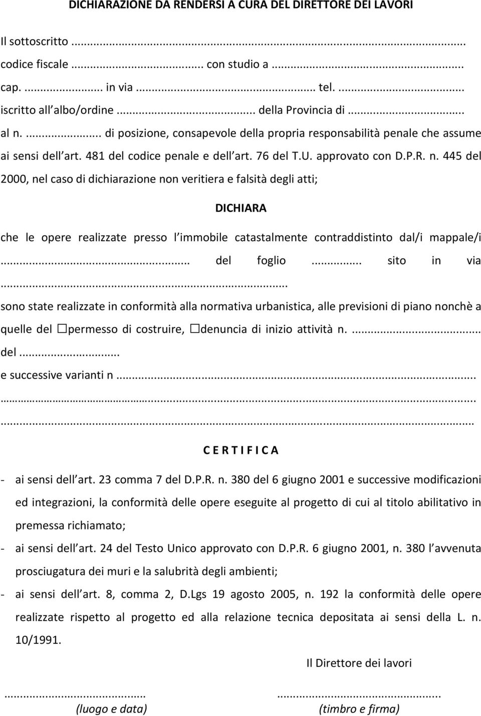 445 del 2000, nel caso di dichiarazione non veritiera e falsità degli atti; DICHIARA che le opere realizzate presso l immobile catastalmente contraddistinto dal/i mappale/i... del foglio... sito in via.