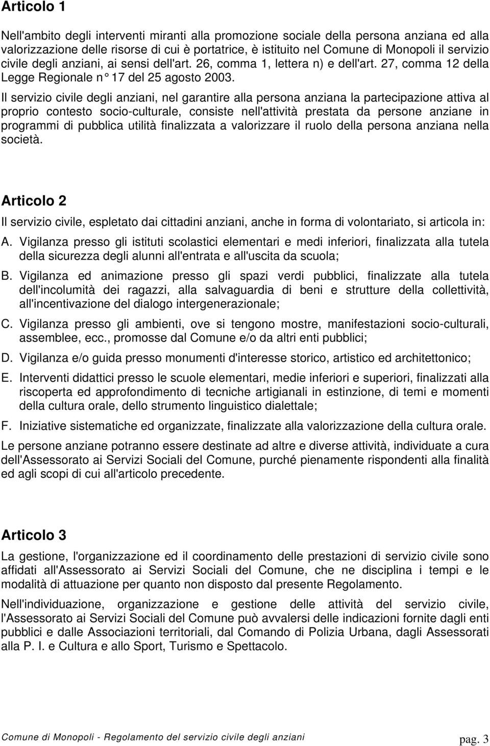 Il servizio civile degli anziani, nel garantire alla persona anziana la partecipazione attiva al proprio contesto socio-culturale, consiste nell'attività prestata da persone anziane in programmi di