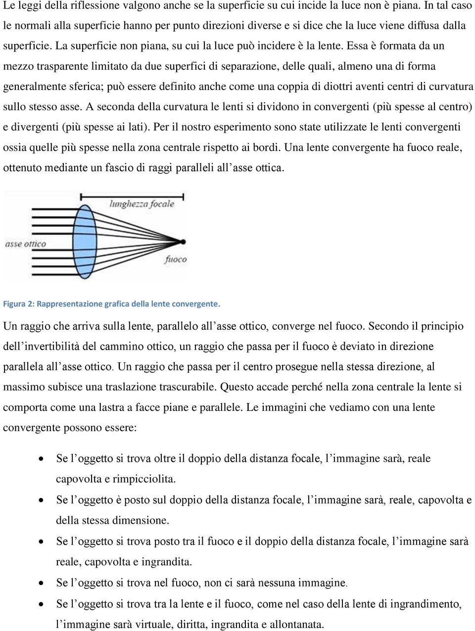 Essa è formata da un mezzo trasparente limitato da due superfici di separazione, delle quali, almeno una di forma generalmente sferica; può essere definito anche come una coppia di diottri aventi