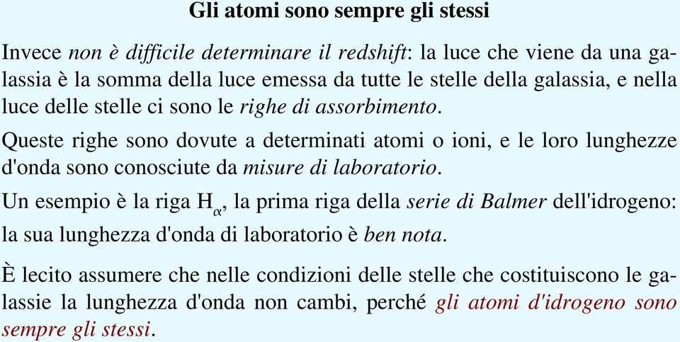 Queste righe sono dovute a determinati atomi o ioni, e le loro lunghezze d'onda sono conosciute da misure di laboratorio.