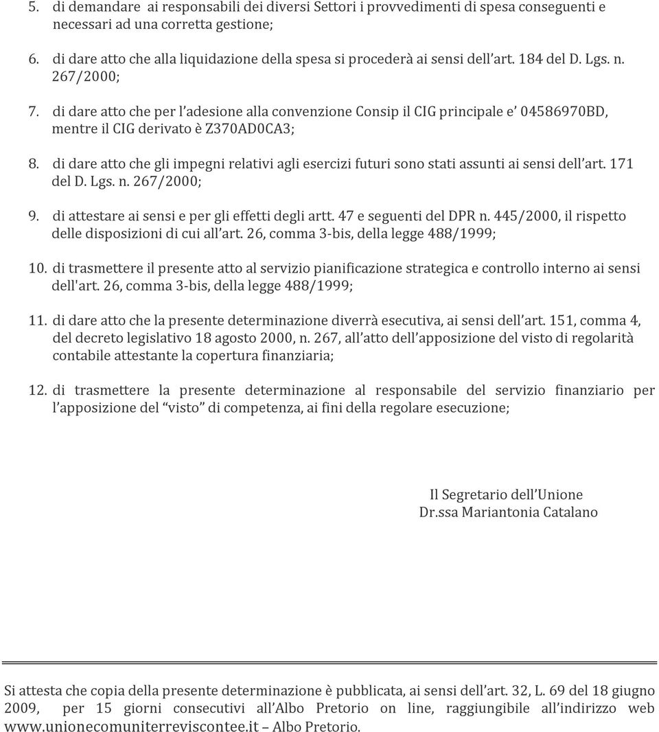 di dare atto che per l adesione alla convenzione Consip il CIG principale e 04586970BD, mentre il CIG derivato è Z370AD0CA3; 8.