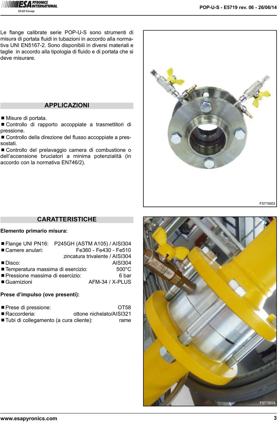 ¾ Controllo di rapporto accoppiate a trasmettitori di pressione. ¾ Controllo della direzione del flusso accoppiate a pressostati.