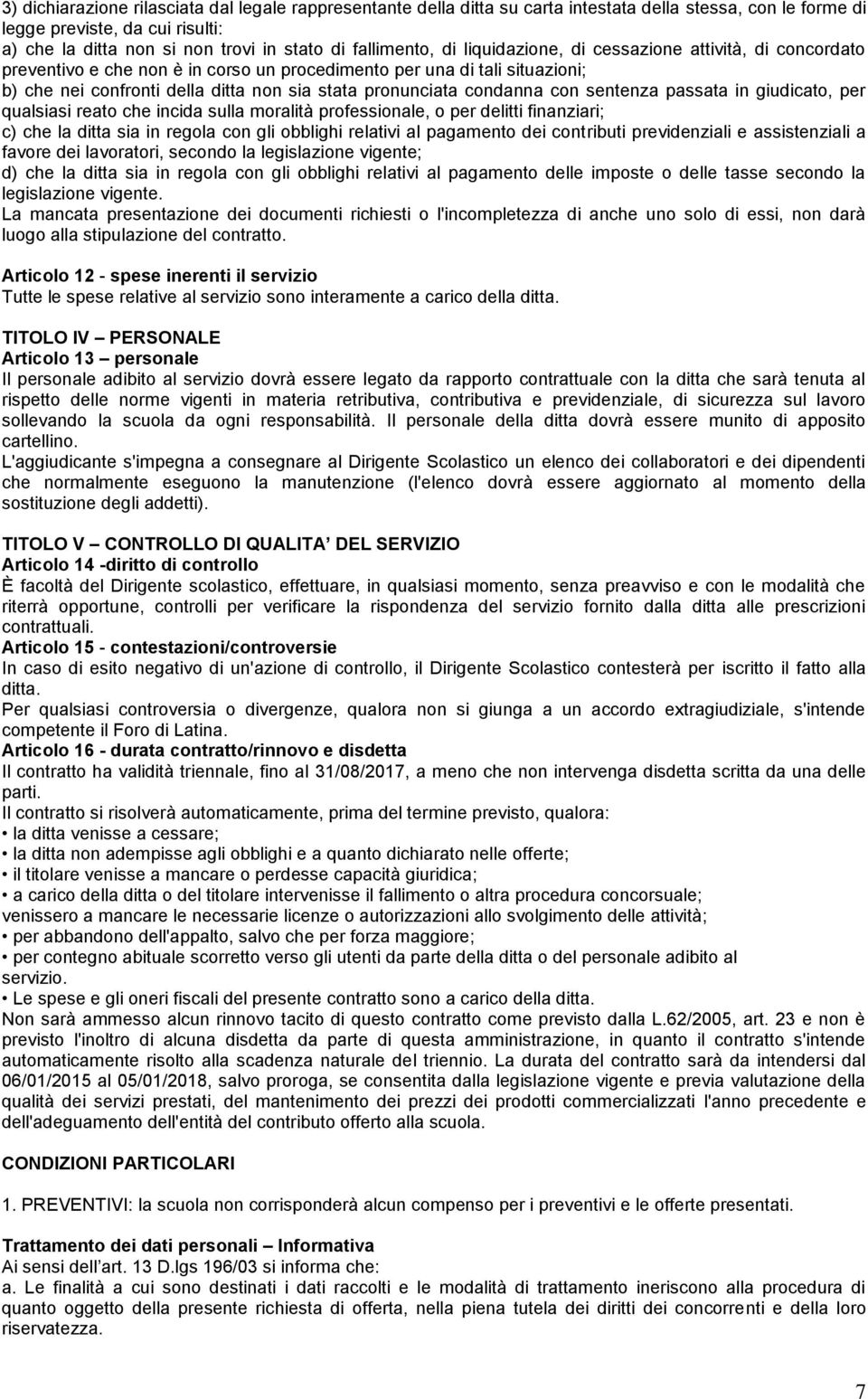 pronunciata condanna con sentenza passata in giudicato, per qualsiasi reato che incida sulla moralità professionale, o per delitti finanziari; c) che la ditta sia in regola con gli obblighi relativi