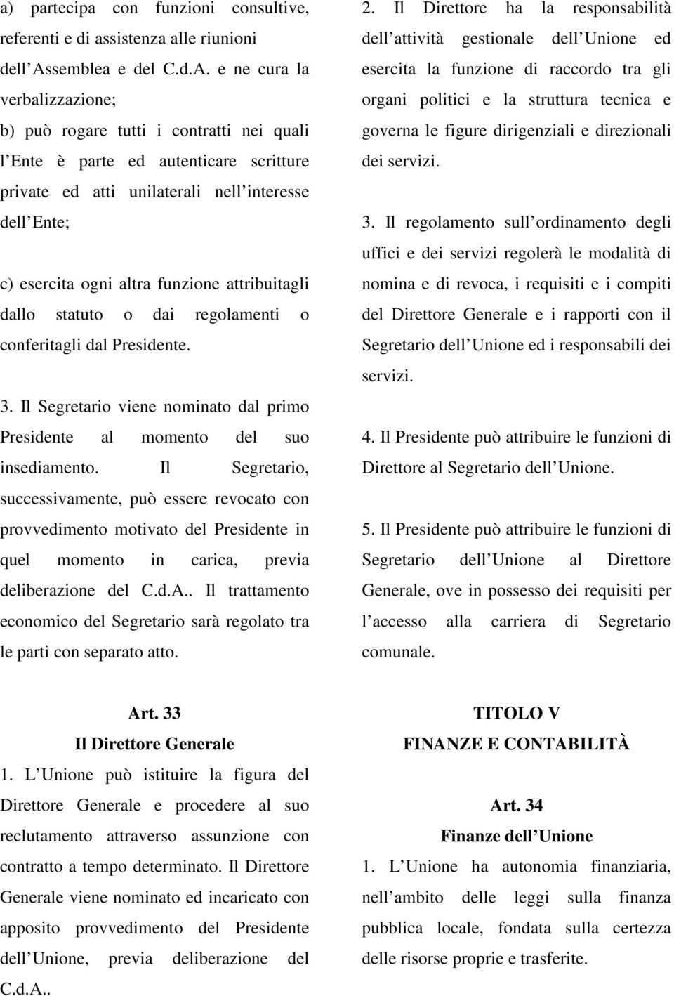 e ne cura la verbalizzazione; b) può rogare tutti i contratti nei quali l Ente è parte ed autenticare scritture private ed atti unilaterali nell interesse dell Ente; c) esercita ogni altra funzione