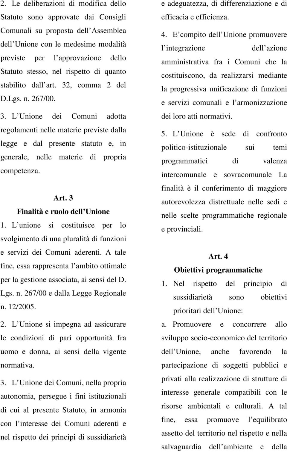 Art. 3 Finalità e ruolo dell Unione 1. L unione si costituisce per lo svolgimento di una pluralità di funzioni e servizi dei Comuni aderenti.