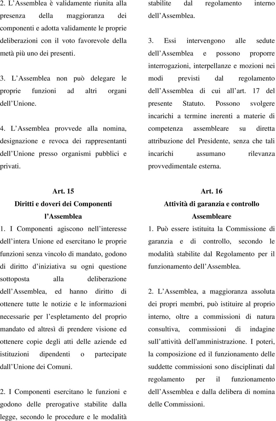 L Assemblea provvede alla nomina, designazione e revoca dei rappresentanti dell Unione presso organismi pubblici e privati. stabilite dal regolamento interno dell Assemblea. 3.