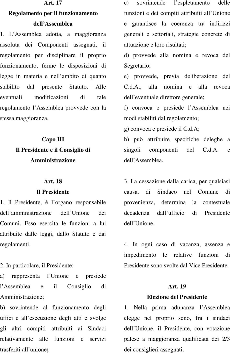 stabilito dal presente Statuto. Alle eventuali modificazioni di tale regolamento l Assemblea provvede con la stessa maggioranza.