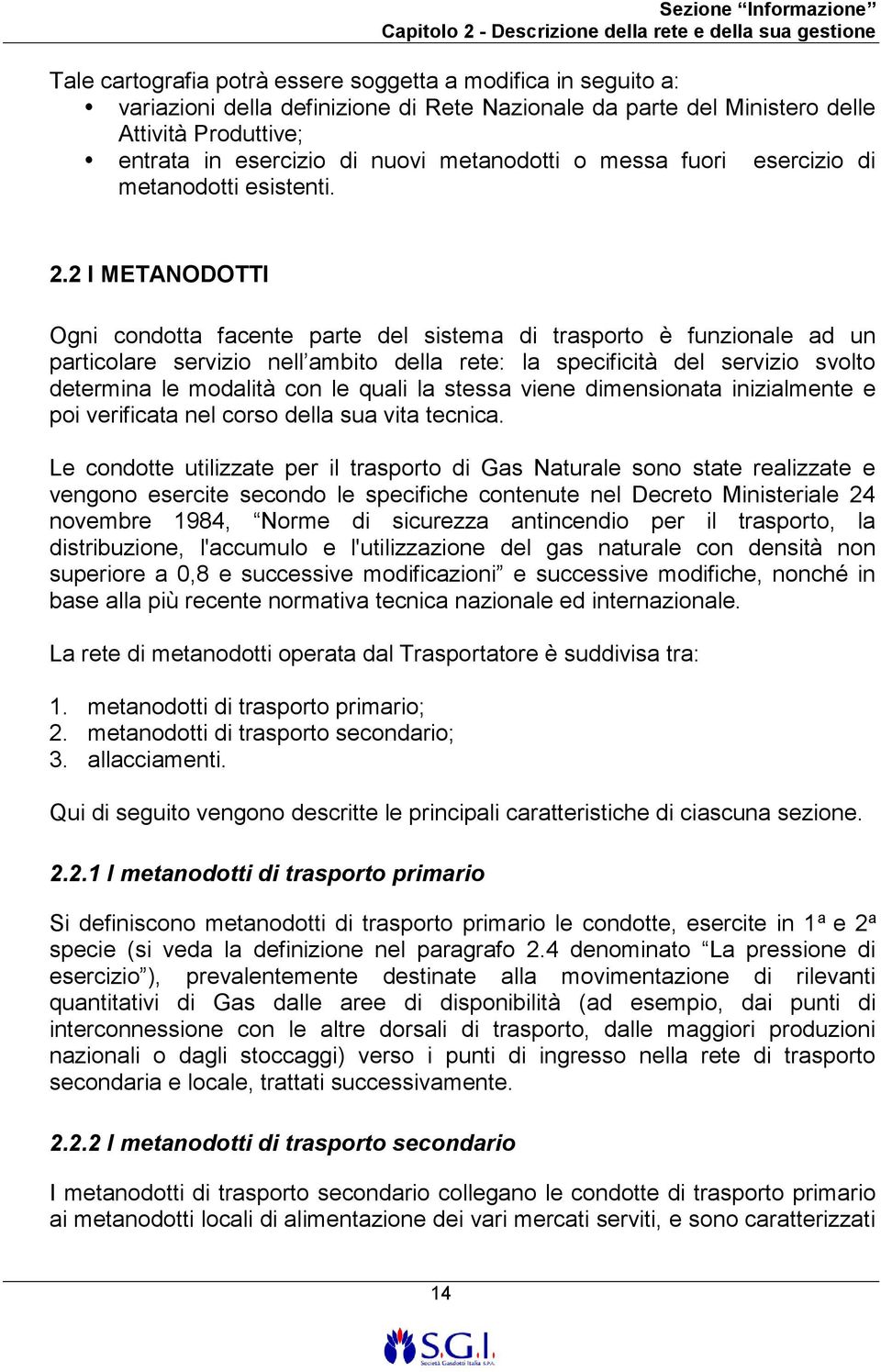 2 I METANODOTTI Ogni condotta facente parte del sistema di trasporto è funzionale ad un particolare servizio nell ambito della rete: la specificità del servizio svolto determina le modalità con le