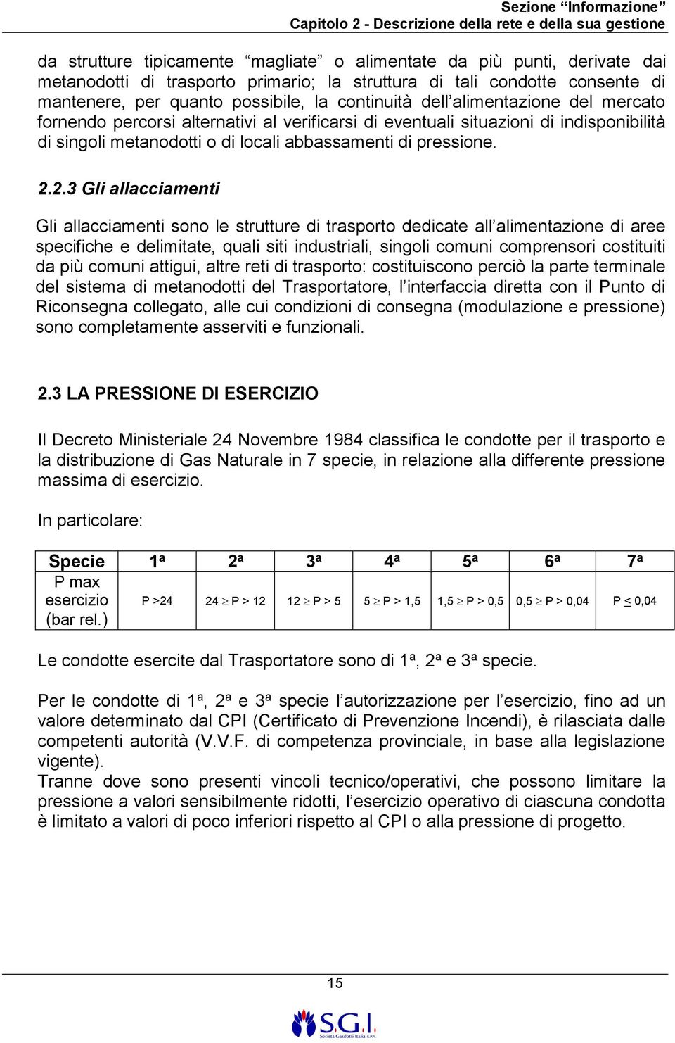 2.3 Gli allacciamenti Gli allacciamenti sono le strutture di trasporto dedicate all alimentazione di aree specifiche e delimitate, quali siti industriali, singoli comuni comprensori costituiti da più