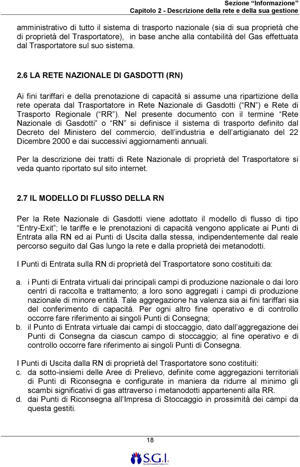 6 LA RETE NAZIONALE DI GASDOTTI (RN) Ai fini tariffari e della prenotazione di capacità si assume una ripartizione della rete operata dal Trasportatore in Rete Nazionale di Gasdotti ( RN ) e Rete di