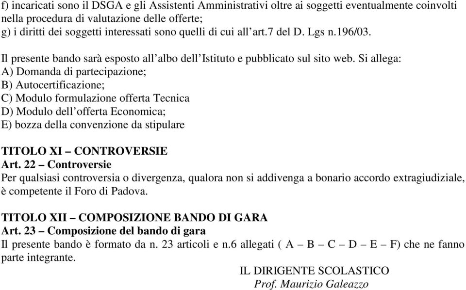 Si allega: A) Domanda di partecipazione; B) Autocertificazione; C) Modulo formulazione offerta Tecnica D) Modulo dell offerta Economica; E) bozza della convenzione da stipulare TITOLO XI CONTROVERSIE