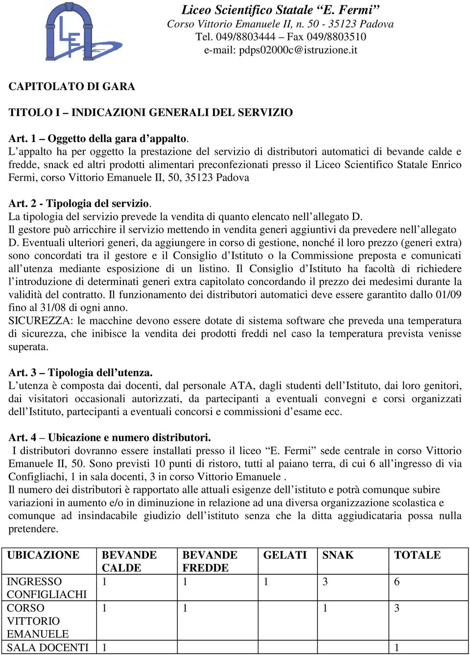 L appalto ha per oggetto la prestazione del servizio di distributori automatici di bevande calde e fredde, snack ed altri prodotti alimentari preconfezionati presso il Liceo Scientifico Statale