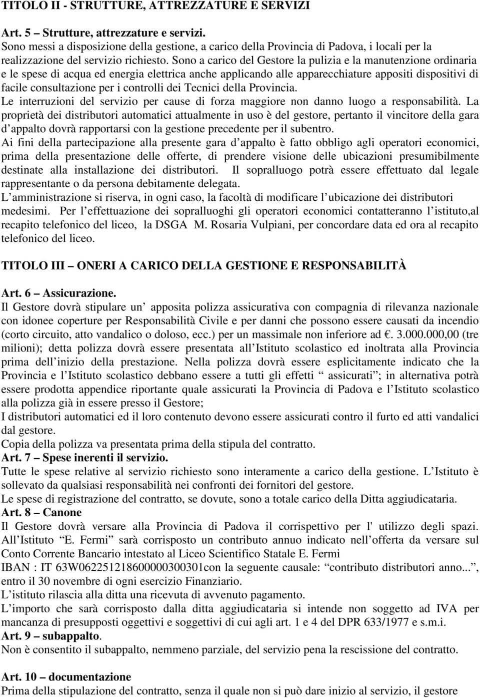 Sono a carico del Gestore la pulizia e la manutenzione ordinaria e le spese di acqua ed energia elettrica anche applicando alle apparecchiature appositi dispositivi di facile consultazione per i