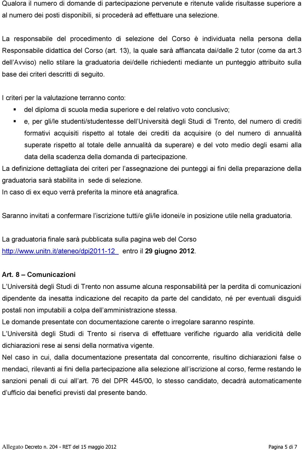 3 dell Avviso) nello stilare la graduatoria dei/delle richiedenti mediante un punteggio attribuito sulla base dei criteri descritti di seguito.