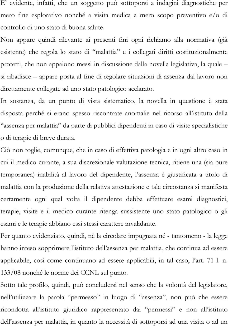 discussione dalla novella legislativa, la quale si ribadisce appare posta al fine di regolare situazioni di assenza dal lavoro non direttamente collegate ad uno stato patologico acclarato.