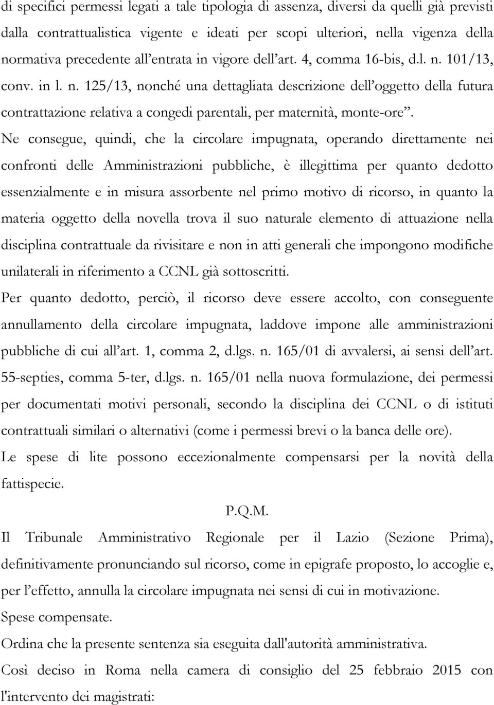 Ne consegue, quindi, che la circolare impugnata, operando direttamente nei confronti delle Amministrazioni pubbliche, è illegittima per quanto dedotto essenzialmente e in misura assorbente nel primo