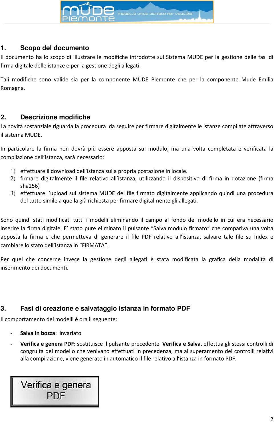 Descrizione modifiche La novità sostanziale riguarda la procedura da seguire per firmare digitalmente le istanze compilate attraverso il sistema MUDE.