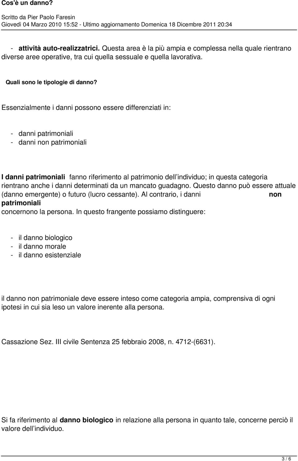 rientrano anche i danni determinati da un mancato guadagno. Questo danno può essere attuale (danno emergente) o futuro (lucro cessante). Al contrario, i danni non patrimoniali concernono la persona.