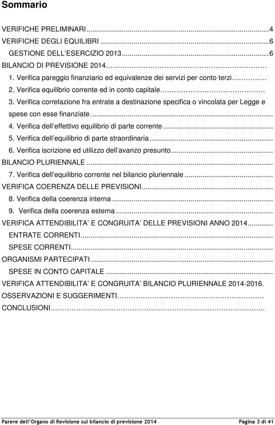 Verifica correlazione fra entrate a destinazione specifica o vincolata per Legge e spese con esse finanziate... 4. Verifica dell effettivo equilibrio di parte corrente... 5.