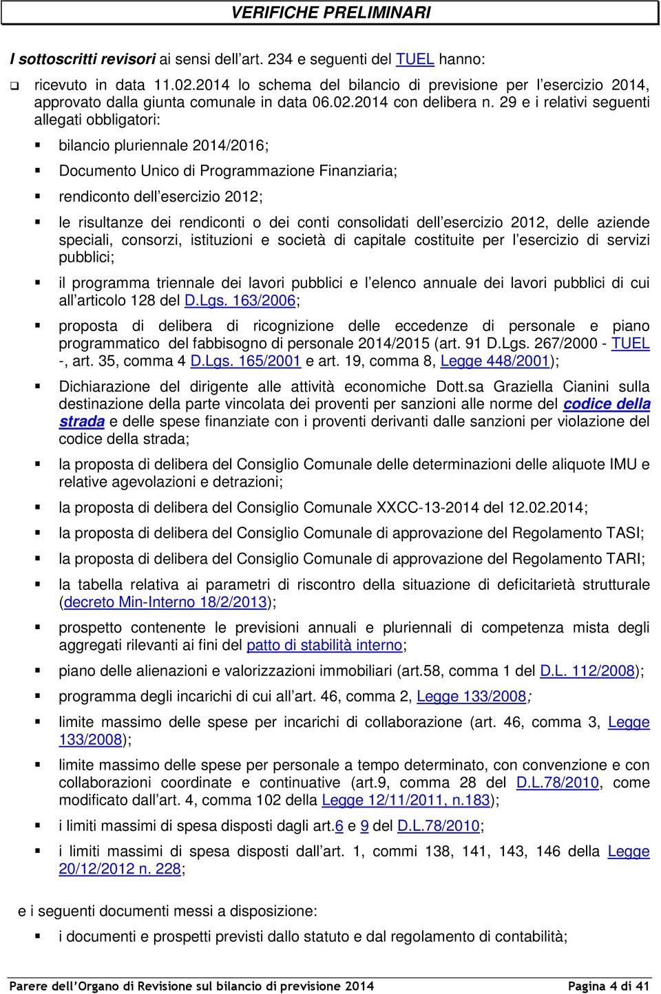 29 e i relativi seguenti allegati obbligatori: bilancio pluriennale 2014/2016; Documento Unico di Programmazione Finanziaria; rendiconto dell esercizio 2012; le risultanze dei rendiconti o dei conti