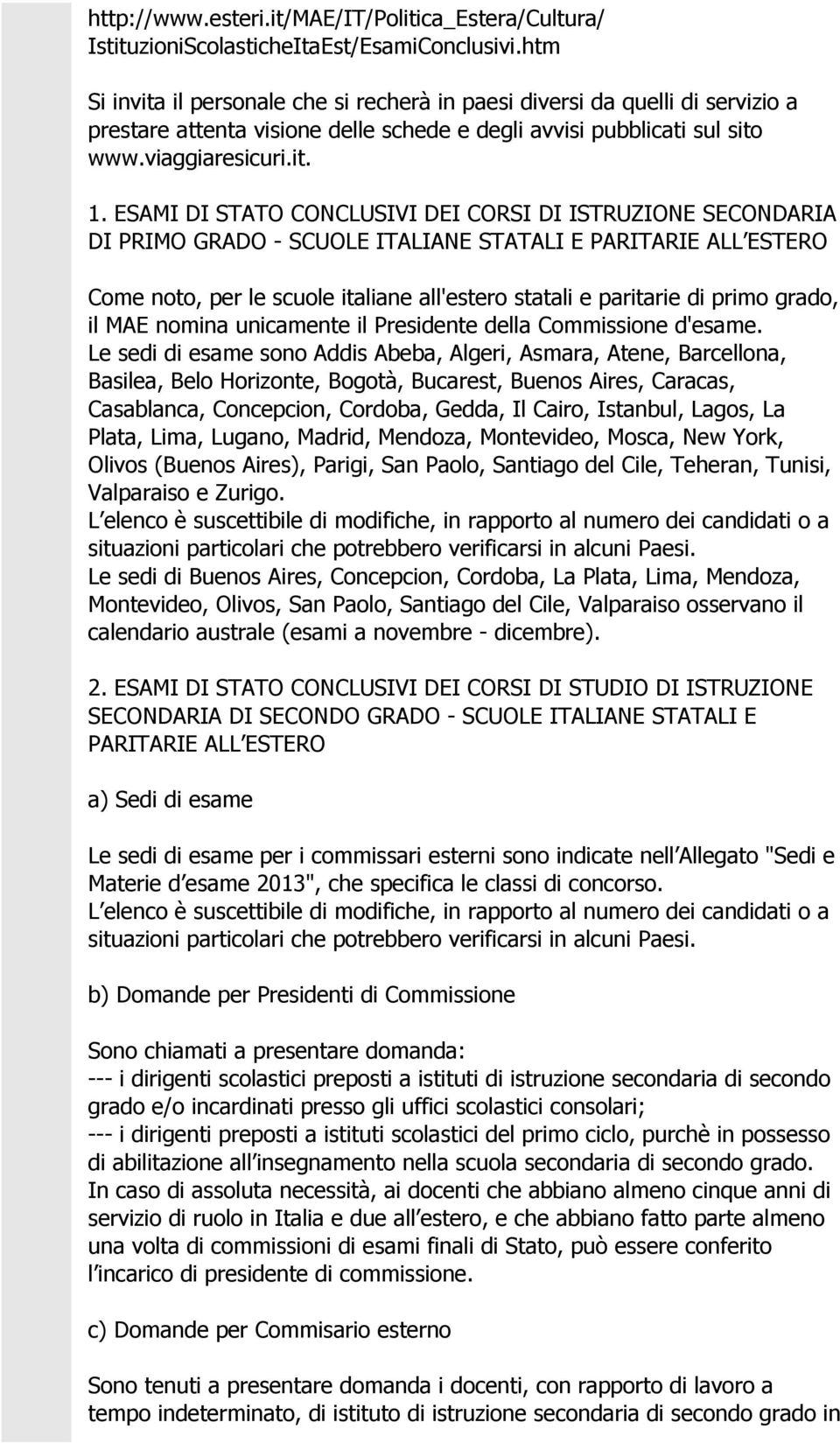 ESAMI DI STATO CONCLUSIVI DEI CORSI DI ISTRUZIONE SECONDARIA DI PRIMO GRADO - SCUOLE ITALIANE STATALI E PARITARIE ALL ESTERO Come noto, per le scuole italiane all'estero statali e paritarie di primo