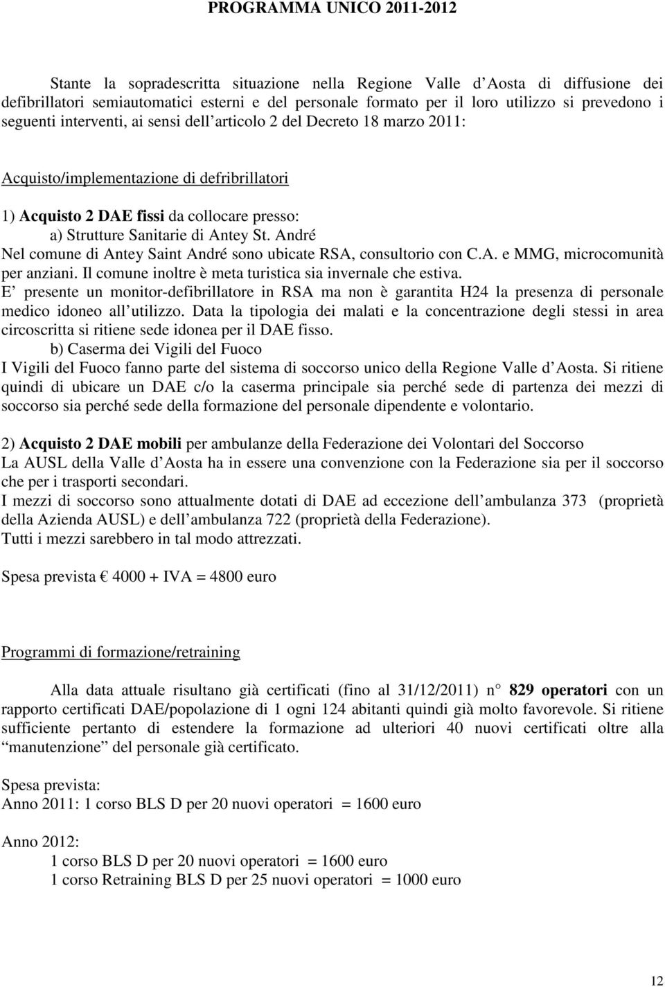 Antey St. André Nel comune di Antey Saint André sono ubicate RSA, consultorio con C.A. e MMG, microcomunità per anziani. Il comune inoltre è meta turistica sia invernale che estiva.