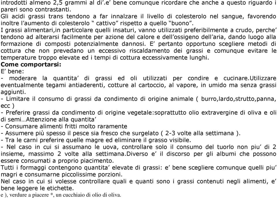 I grassi alimentari,in particolare quelli insaturi, vanno utilizzati preferibilmente a crudo, perche tendono ad alterarsi facilmente per azione del calore e dell ossigeno dell aria, dando luogo alla