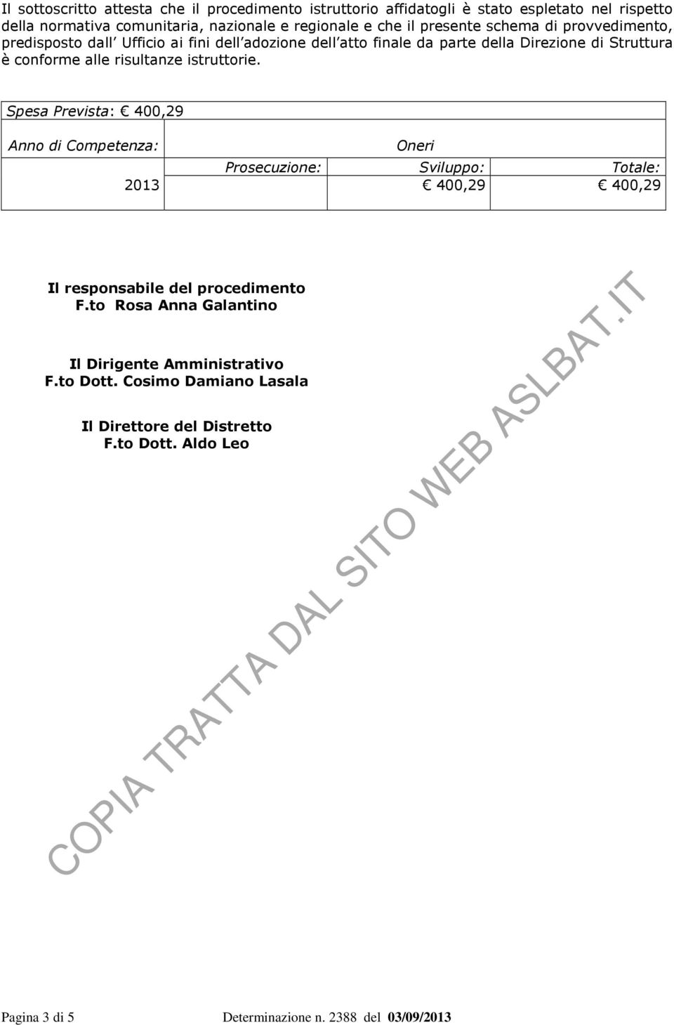 istruttorie. Spesa Prevista: 400,29 Anno di Competenza: 2013 Oneri Prosecuzione: Sviluppo: Totale: 400,29 400,29 Il responsabile del procedimento F.