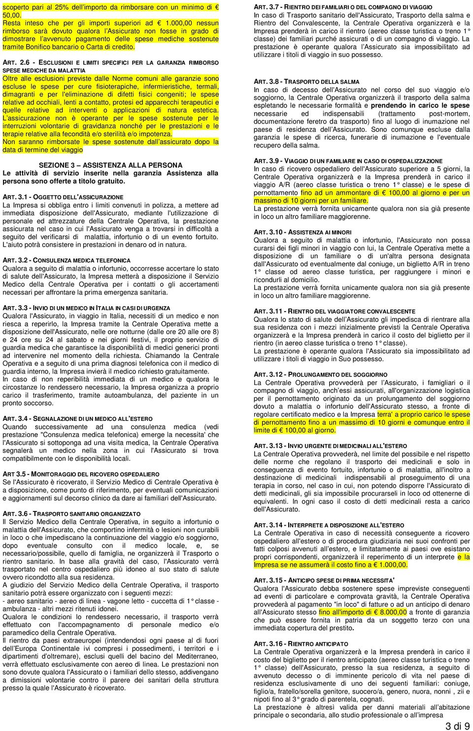 6 - ESCLUSIONI E LIMITI SPECIFICI PER LA GARANZIA RIMBORSO SPESE MEDICHE DA MALATTIA escluse le spese per cure fisioterapiche, infermieristiche, termali, dimagranti e per l'eliminazione di difetti