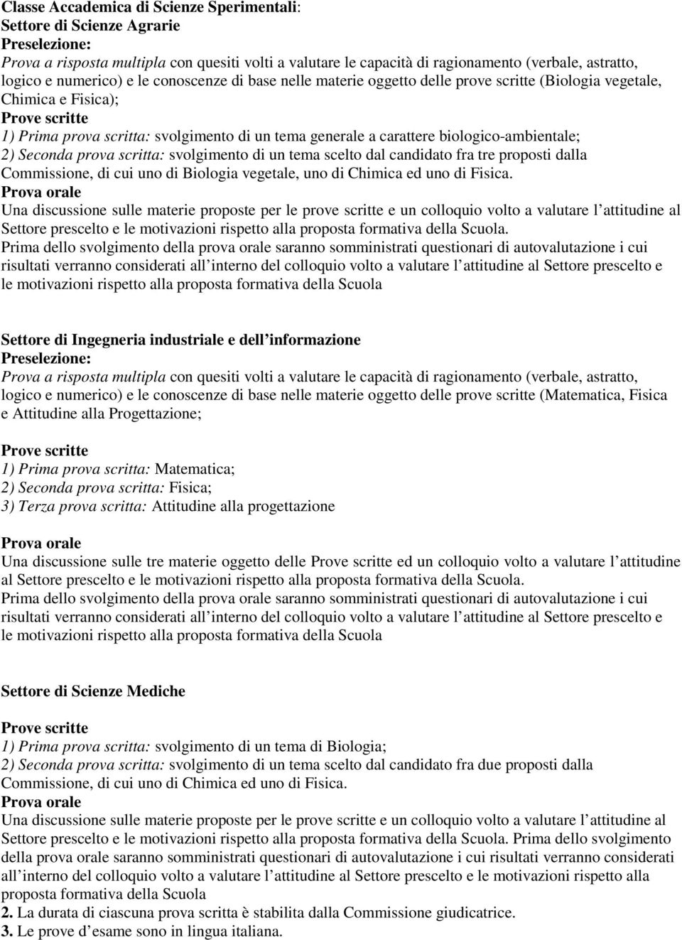 biologico-ambientale; 2) Seconda prova scritta: svolgimento di un tema scelto dal candidato fra tre proposti dalla Commissione, di cui uno di Biologia vegetale, uno di Chimica ed uno di Fisica.