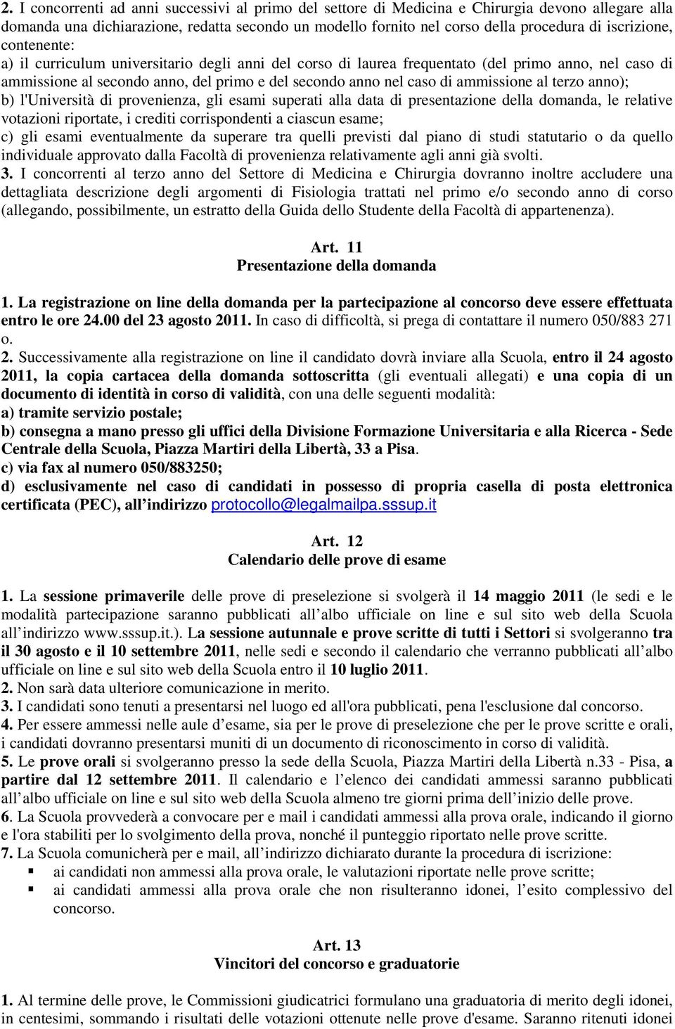 ammissione al terzo anno); b) l'università di provenienza, gli esami superati alla data di presentazione della domanda, le relative votazioni riportate, i crediti corrispondenti a ciascun esame; c)