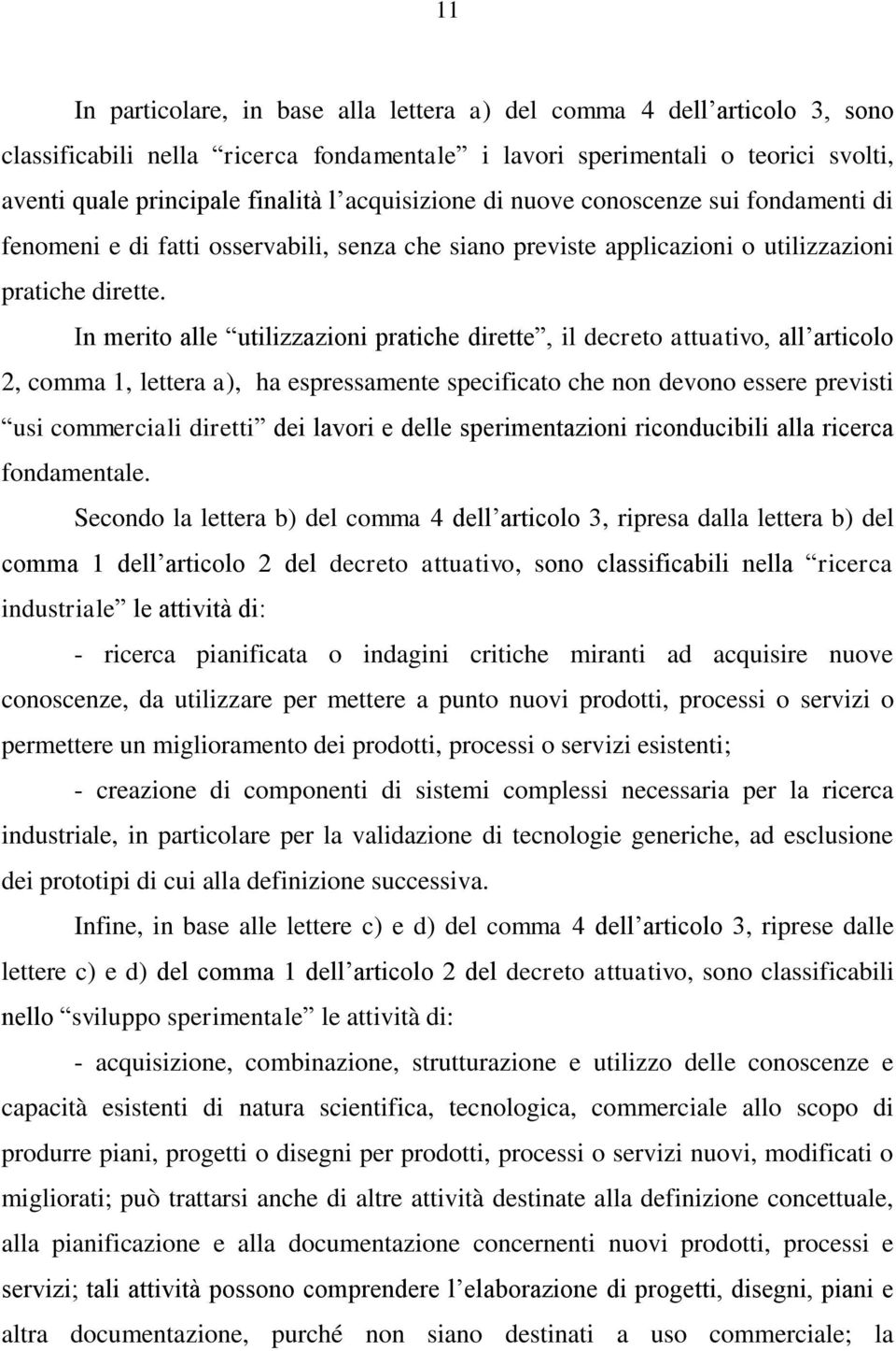 In merito alle utilizzazioni pratiche dirette, il decreto attuativo, all articolo 2, comma 1, lettera a), ha espressamente specificato che non devono essere previsti usi commerciali diretti dei