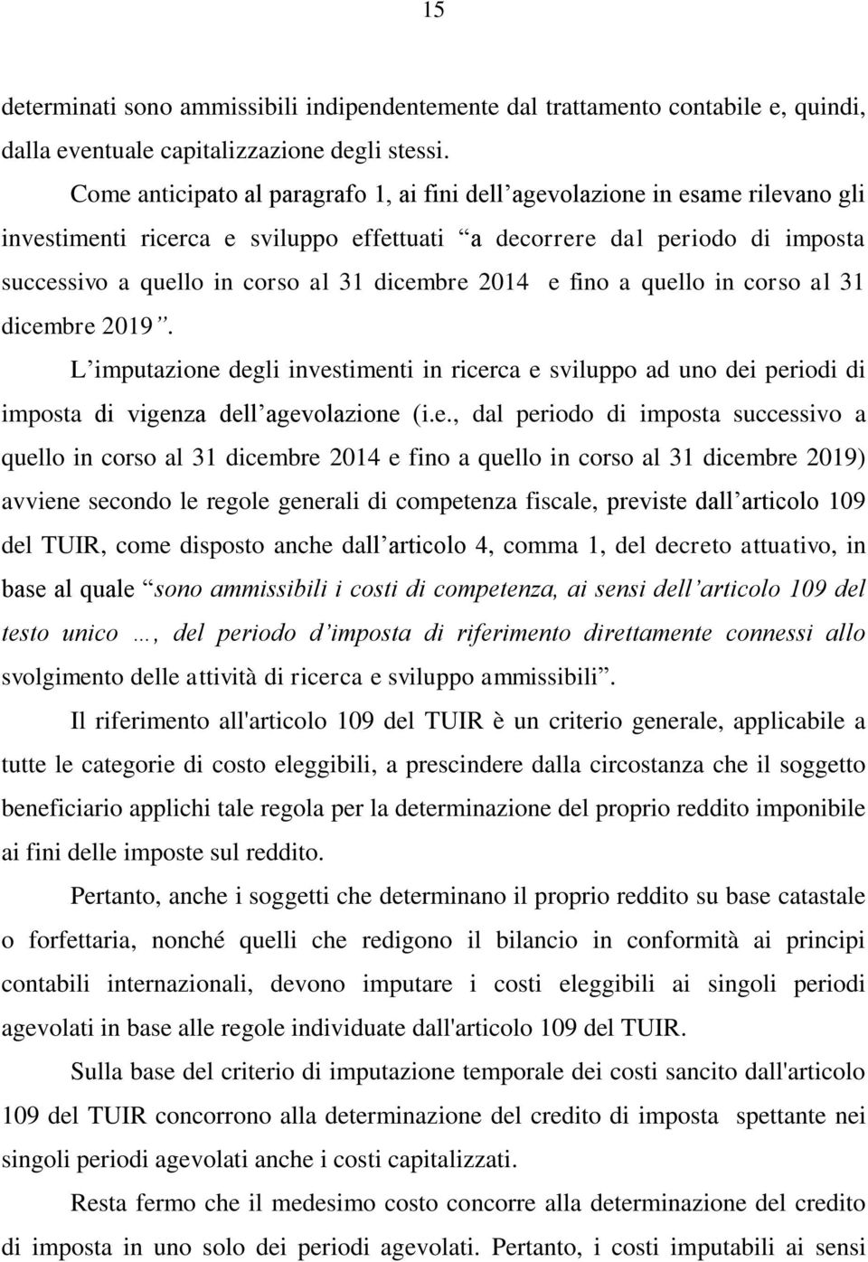 dicembre 2014 e fino a quello in corso al 31 dicembre 2019. L imputazione degli investimenti in ricerca e sviluppo ad uno dei periodi di imposta di vigenza dell agevolazione (i.e., dal periodo di