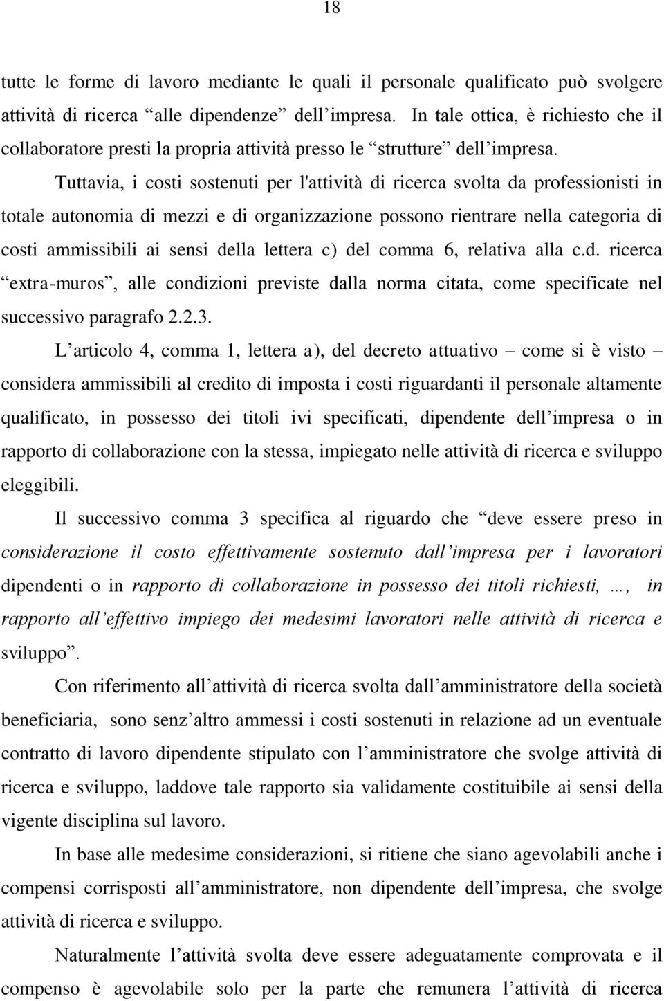 Tuttavia, i costi sostenuti per l'attività di ricerca svolta da professionisti in totale autonomia di mezzi e di organizzazione possono rientrare nella categoria di costi ammissibili ai sensi della