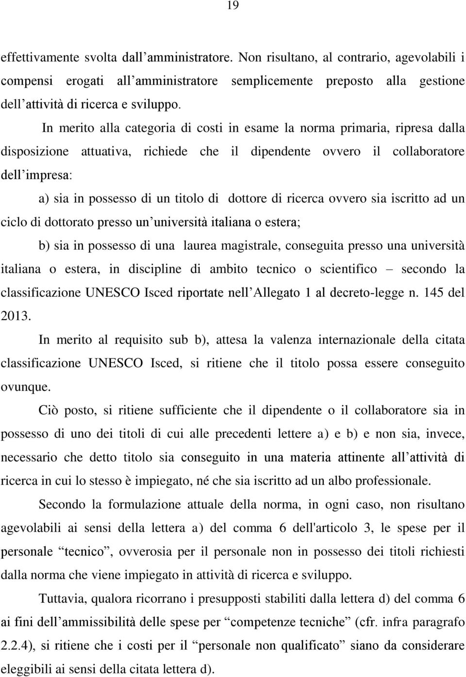 dottore di ricerca ovvero sia iscritto ad un ciclo di dottorato presso un università italiana o estera; b) sia in possesso di una laurea magistrale, conseguita presso una università italiana o