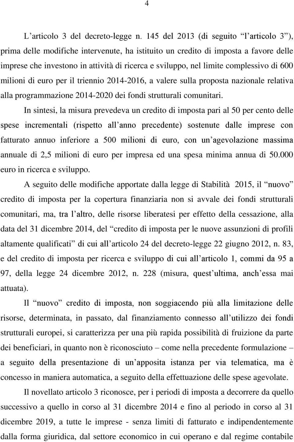 complessivo di 600 milioni di euro per il triennio 2014-2016, a valere sulla proposta nazionale relativa alla programmazione 2014-2020 dei fondi strutturali comunitari.