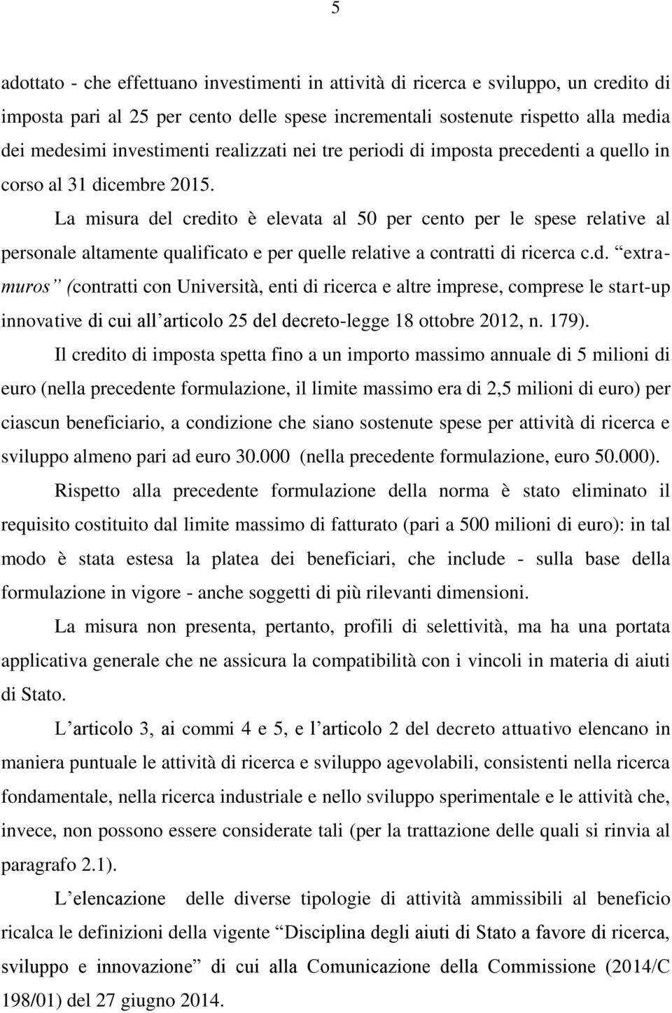 La misura del credito è elevata al 50 per cento per le spese relative al personale altamente qualificato e per quelle relative a contratti di ricerca c.d. extramuros (contratti con Università, enti di ricerca e altre imprese, comprese le start-up innovative di cui all articolo 25 del decreto-legge 18 ottobre 2012, n.