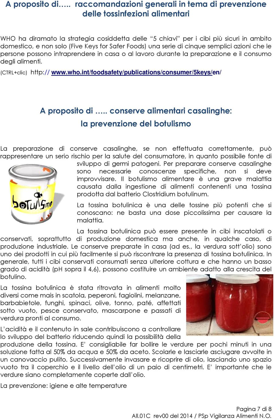 Keys for Safer Foods) una serie di cinque semplici azioni che le persone possono intraprendere in casa o al lavoro durante la preparazione e il consumo degli alimenti. (CTRL+clic) http:// www.who.