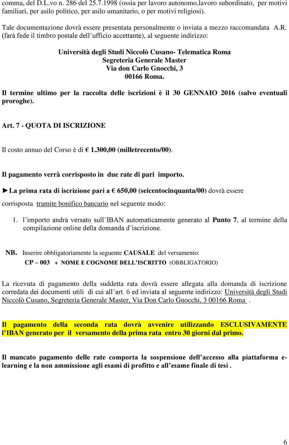 (farà fede il timbro postale dell ufficio accettante), al seguente indirizzo: Università degli Studi Niccolò Cusano- Telematica Roma Segreteria Generale Master Via don Carlo Gnocchi, 3 00166 Roma.