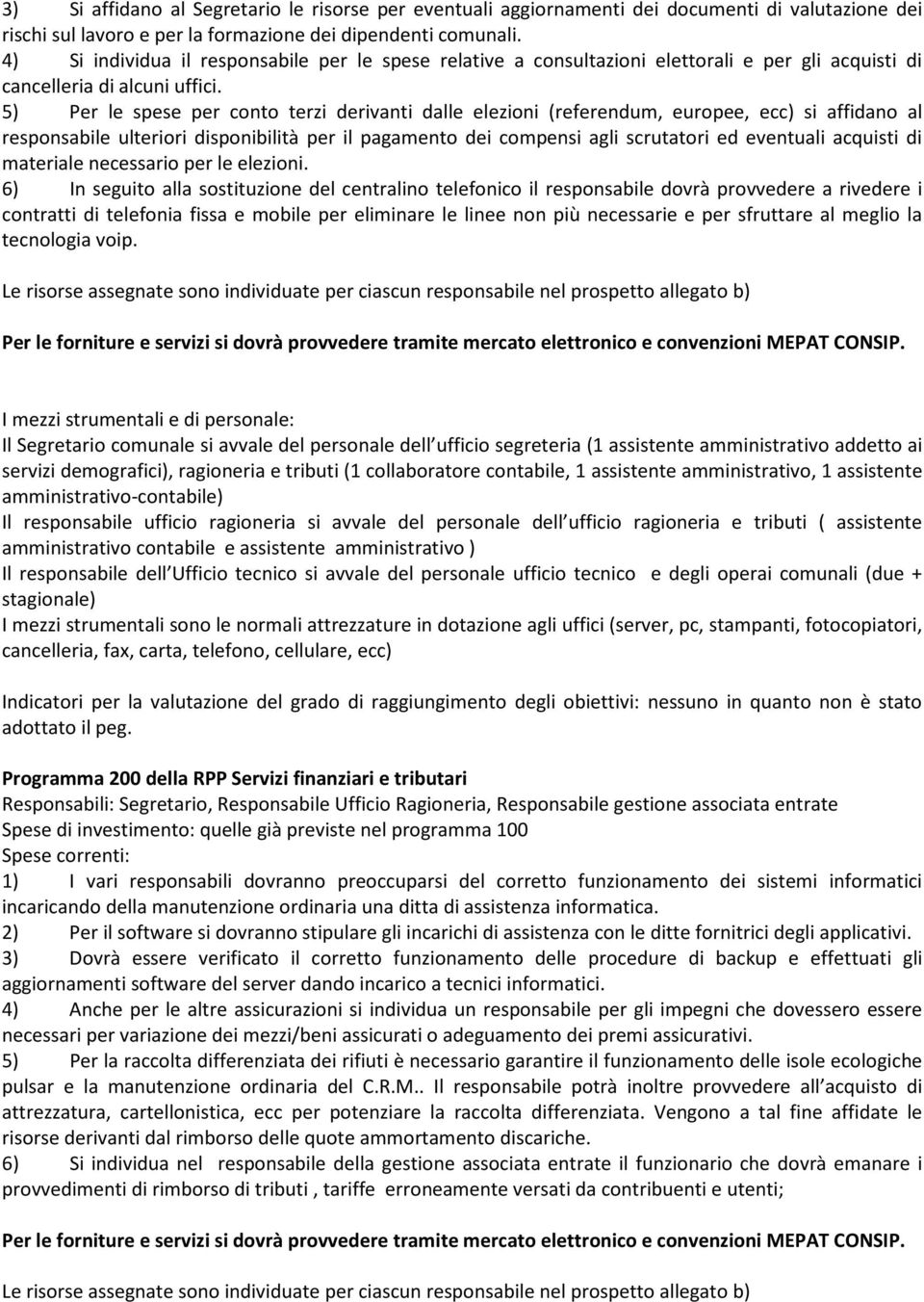 5) Per le spese per conto terzi derivanti dalle elezioni (referendum, europee, ecc) si affidano al responsabile ulteriori disponibilità per il pagamento dei compensi agli scrutatori ed eventuali