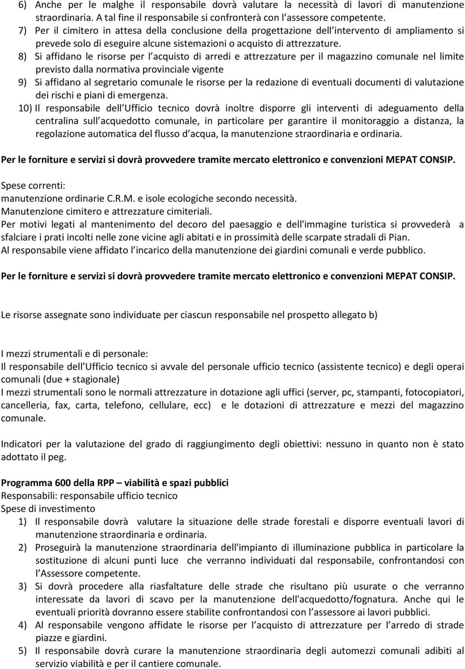 8) Si affidano le risorse per l acquisto di arredi e attrezzature per il magazzino comunale nel limite previsto dalla normativa provinciale vigente 9) Si affidano al segretario comunale le risorse