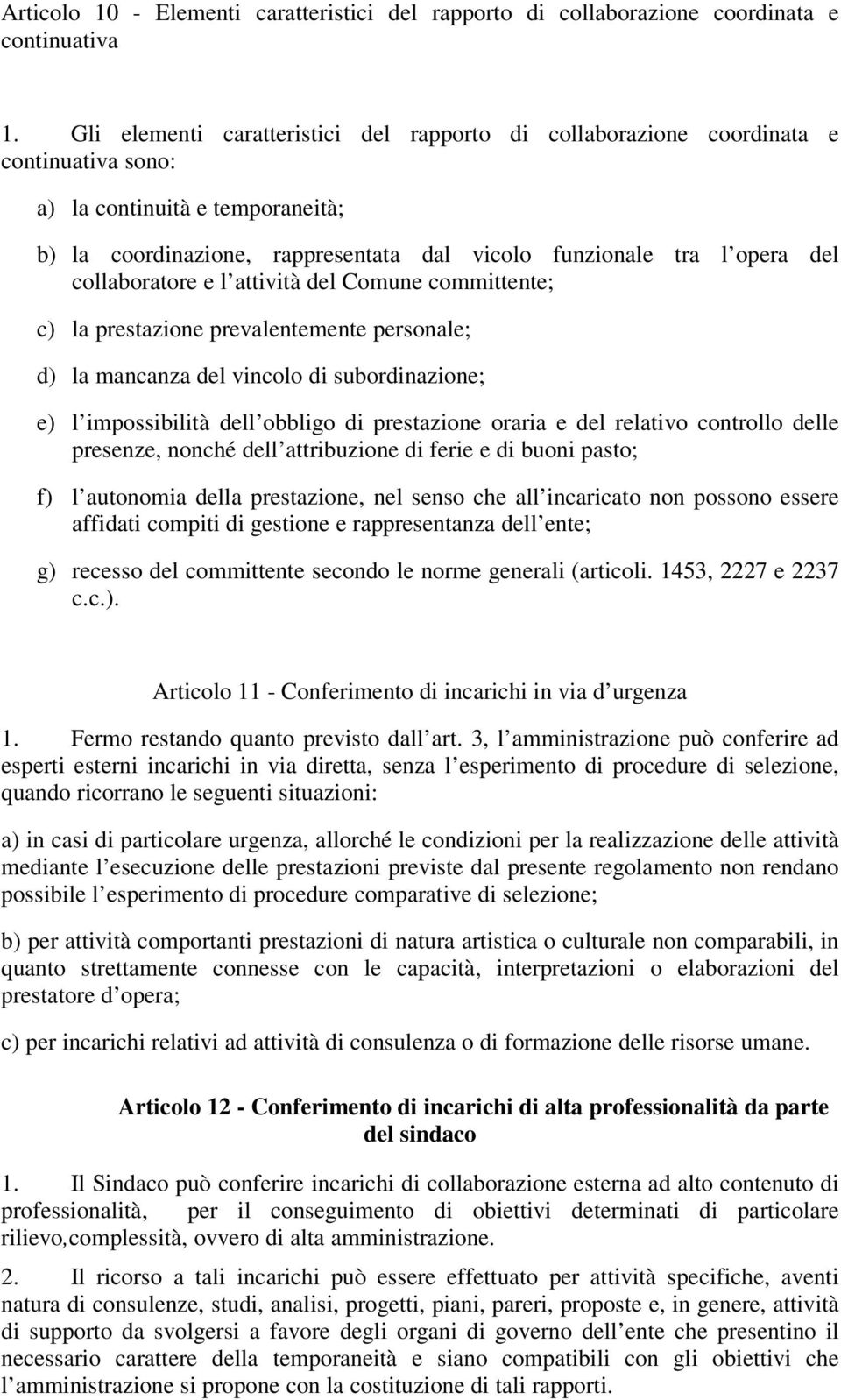 collaboratore e l attività del Comune committente; c) la prestazione prevalentemente personale; d) la mancanza del vincolo di subordinazione; e) l impossibilità dell obbligo di prestazione oraria e